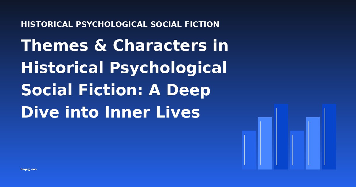 Themes & Characters in Historical Psychological Social Fiction: A Deep Dive into Inner Lives and Social Struggles